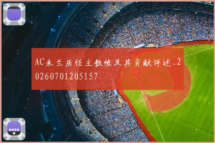 AC米兰历任主教练及其贡献评述_20260701205157